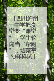 四川泸州一中学把食堂变“课堂”：学生轮岗当“帮厨”，切菜掌勺样样试