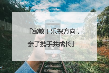 寓教于乐探方向，亲子携手共成长