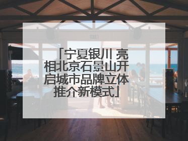 宁夏银川 亮相北京石景山开启城市品牌立体推介新模式