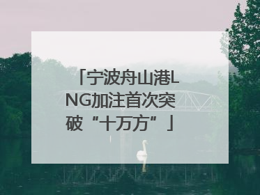 宁波舟山港LNG加注首次突破“十万方”
