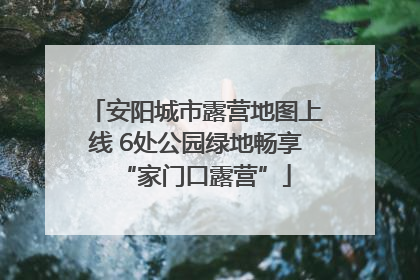 安阳城市露营地图上线 6处公园绿地畅享“家门口露营”