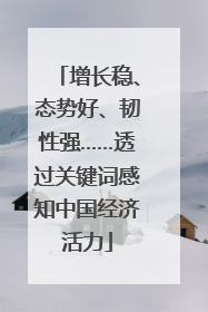 增长稳、态势好、韧性强……透过关键词感知中国经济活力