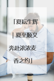 夏耘生辉｜夏至顺义奔赴浓浓麦香之约