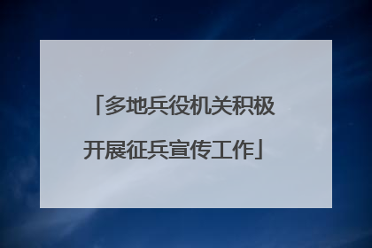 多地兵役机关积极开展征兵宣传工作
