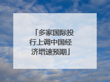 多家国际投行上调中国经济增速预期