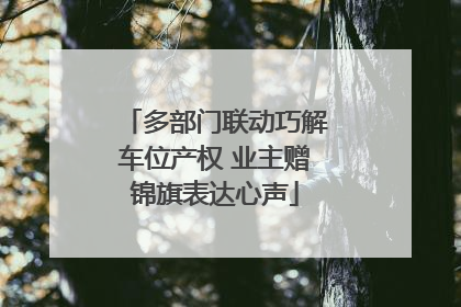 多部门联动巧解车位产权 业主赠锦旗表达心声
