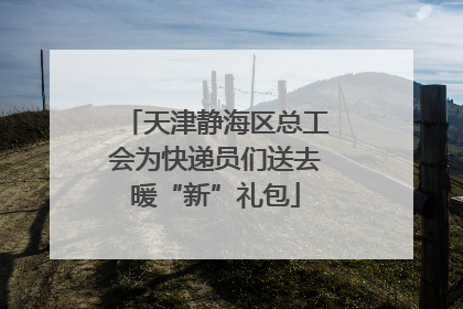 天津静海区总工会为快递员们送去暖“新”礼包