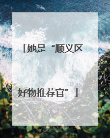 她是“顺义区好物推荐官”