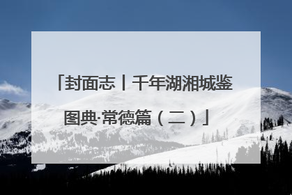 封面志丨千年湖湘城鉴图典·常德篇（二）