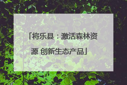 将乐县：激活森林资源 创新生态产品