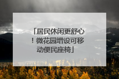 居民休闲更舒心！微花园增设可移动便民座椅