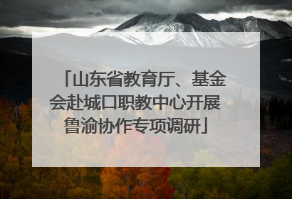 山东省教育厅、基金会赴城口职教中心开展鲁渝协作专项调研