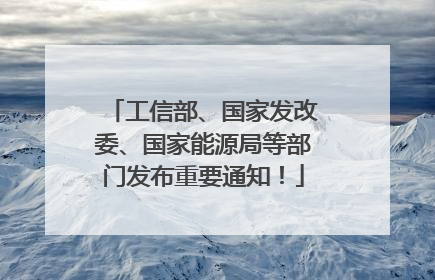 工信部、国家发改委、国家能源局等部门发布重要通知！