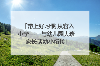 带上好习惯 从容入小学——与幼儿园大班家长谈幼小衔接