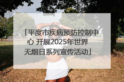 平度市疾病预防控制中心 开展2025年世界无烟日系列宣传活动