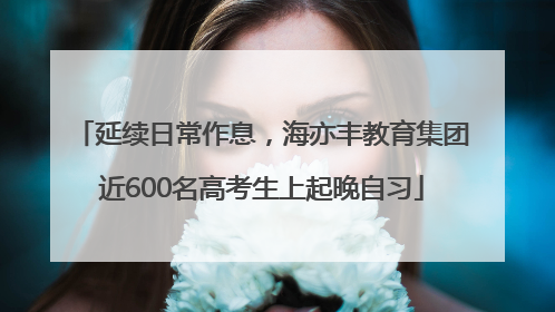 延续日常作息，海亦丰教育集团近600名高考生上起晚自习