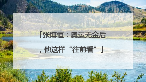 张博恒：奥运无金后，他这样“往前看”