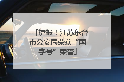 捷报！江苏东台市公安局荣获“国字号”荣誉