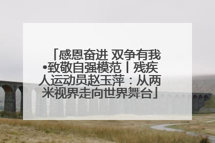 感恩奋进 双争有我•致敬自强模范丨残疾人运动员赵玉萍：从两米视界走向世界舞台