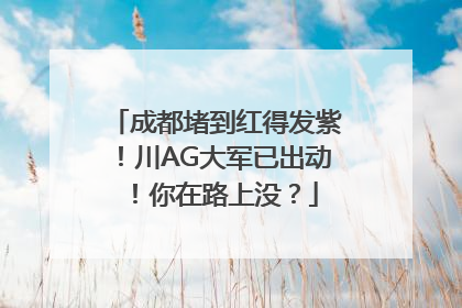 成都堵到红得发紫！川AG大军已出动！你在路上没？