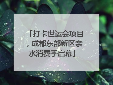 打卡世运会项目，成都东部新区亲水消费季启幕