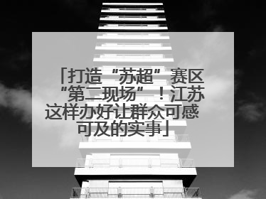 打造“苏超”赛区“第二现场”！江苏这样办好让群众可感可及的实事