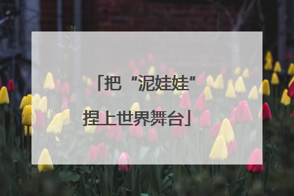 把“泥娃娃”捏上世界舞台