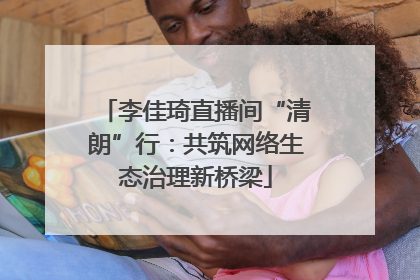 李佳琦直播间“清朗”行：共筑网络生态治理新桥梁