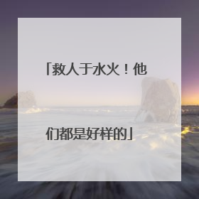 救人于水火！他们都是好样的