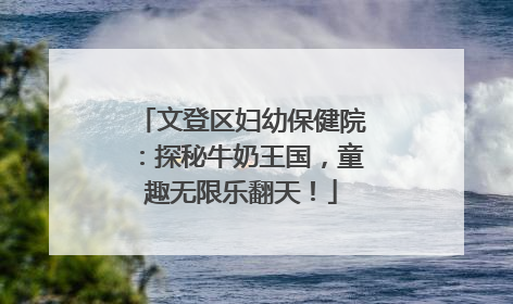 文登区妇幼保健院：探秘牛奶王国，童趣无限乐翻天！