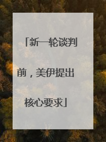 新一轮谈判前，美伊提出核心要求