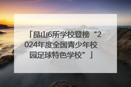 昆山6所学校登榜“2024年度全国青少年校园足球特色学校”