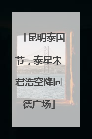 昆明泰国节，泰星宋君浩空降同德广场