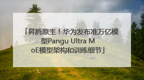 昇腾原生！华为发布准万亿模型Pangu Ultra MoE模型架构和训练细节
