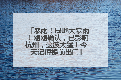 暴雨！局地大暴雨！刚刚确认，已影响杭州，这波太猛！今天记得提前出门