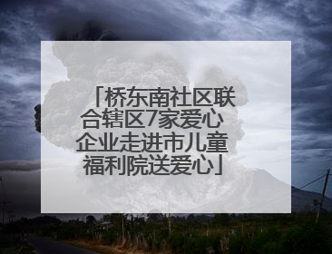桥东南社区联合辖区7家爱心企业走进市儿童福利院送爱心