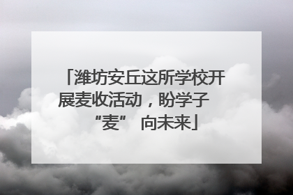 潍坊安丘这所学校开展麦收活动，盼学子 “麦” 向未来