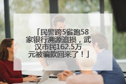 民警跨5省跑58家银行溯源追损，武汉市民162.5万元被骗款回来了！