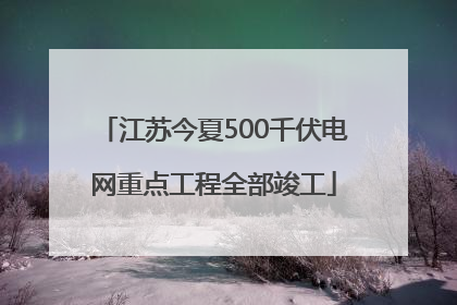 江苏今夏500千伏电网重点工程全部竣工
