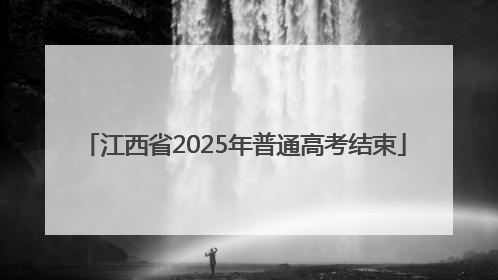 江西省2025年普通高考结束