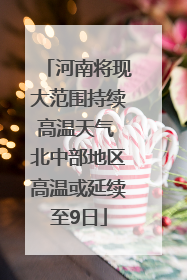 河南将现大范围持续高温天气 北中部地区高温或延续至9日