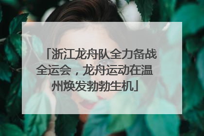 浙江龙舟队全力备战全运会，龙舟运动在温州焕发勃勃生机