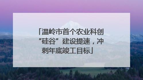 温岭市首个农业科创“硅谷”建设提速，冲刺年底竣工目标