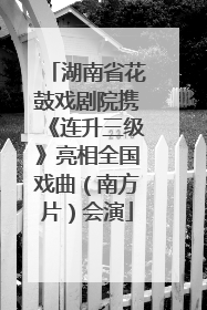 湖南省花鼓戏剧院携《连升三级》亮相全国戏曲（南方片）会演