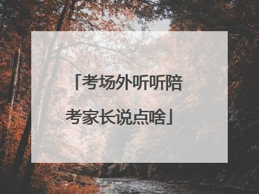 考场外听听陪考家长说点啥