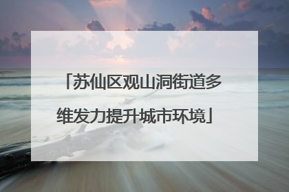 苏仙区观山洞街道多维发力提升城市环境