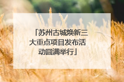 苏州古城焕新三大重点项目发布活动圆满举行