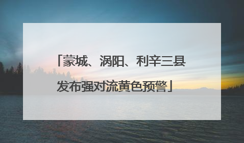 蒙城、涡阳、利辛三县发布强对流黄色预警