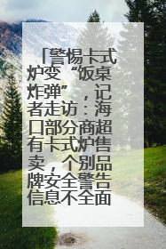 警惕卡式炉变“饭桌炸弹”，记者走访：海口部分商超有卡式炉售卖，个别品牌安全警告信息不全面