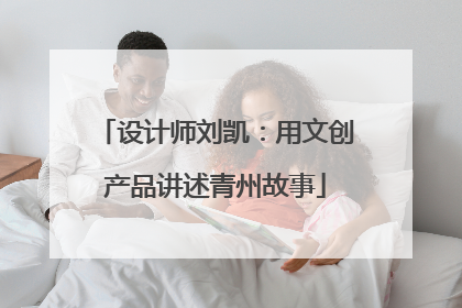 设计师刘凯：用文创产品讲述青州故事
